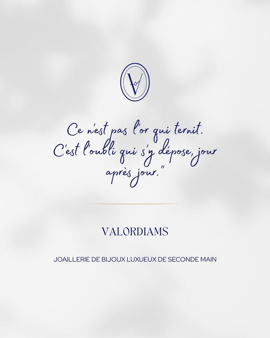 Citation joaillerie Valordiams : Ce n'est pas l'or qui ternit, c'est l'oubli qui s'y dépose, jour après jour — bijoux luxueux de seconde main.
